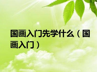 国画入门先学什么（国画入门）
