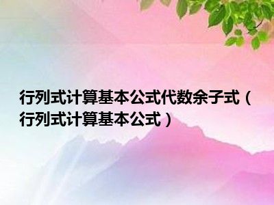 行列式计算基本公式代数余子式（行列式计算基本公式）