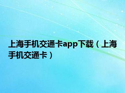 上海手机交通卡app下载（上海手机交通卡）