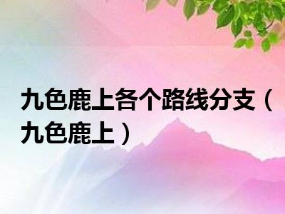 九色鹿上各个路线分支（九色鹿上）