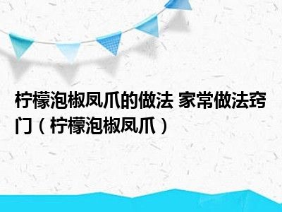 柠檬泡椒凤爪的做法 家常做法窍门（柠檬泡椒凤爪）
