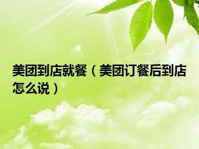 美团到店就餐（美团订餐后到店怎么说）