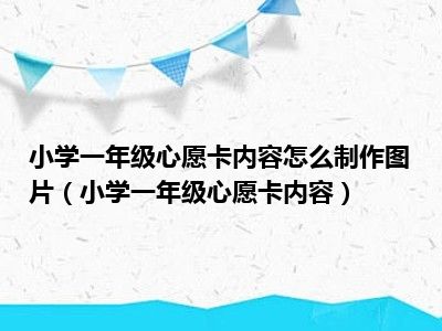 小学一年级心愿卡内容怎么制作图片（小学一年级心愿卡内容）