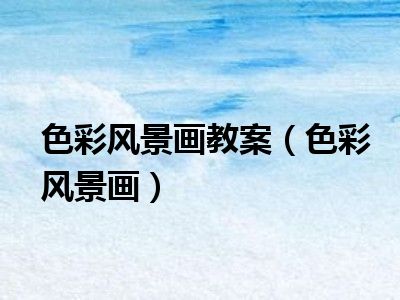 色彩风景画教案（色彩风景画）
