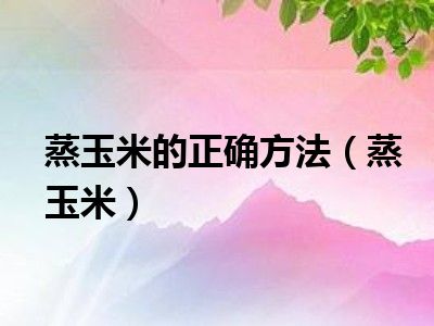 蒸玉米的正确方法（蒸玉米）