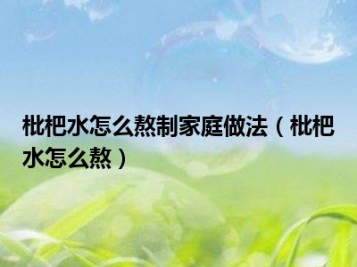 枇杷水怎么熬制家庭做法（枇杷水怎么熬）