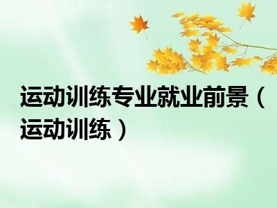 运动训练专业就业前景（运动训练）