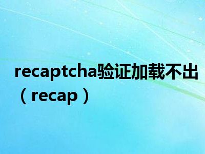 recaptcha验证加载不出（recap）
