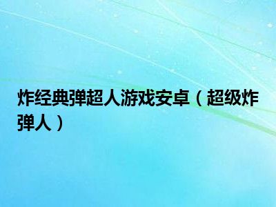 炸经典弹超人游戏安卓（超级炸弹人）