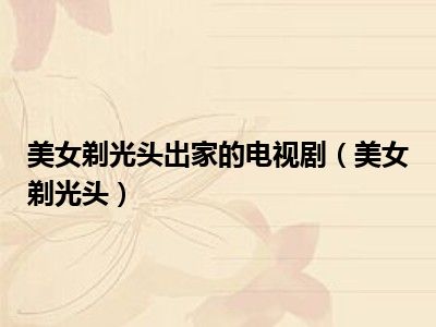 美女剃光头出家的电视剧（美女剃光头）