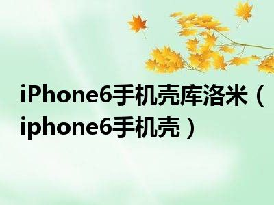 iPhone6手机壳库洛米（iphone6手机壳）