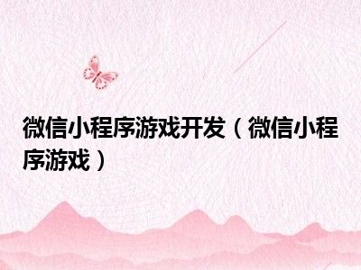 微信小程序游戏开发（微信小程序游戏）