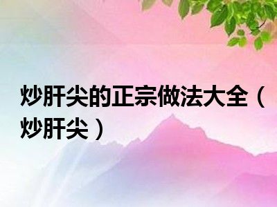 炒肝尖的正宗做法大全（炒肝尖）