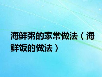 海鲜粥的家常做法（海鲜饭的做法）
