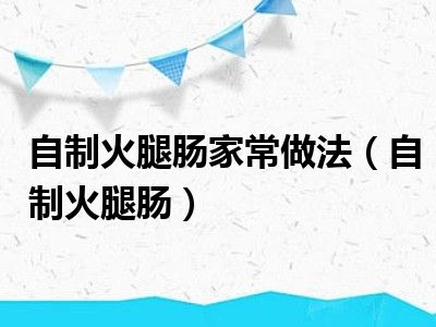 自制火腿肠家常做法（自制火腿肠）
