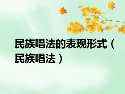 民族唱法的表现形式（民族唱法）