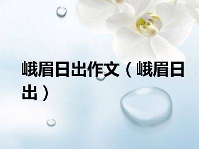 峨眉日出作文（峨眉日出）