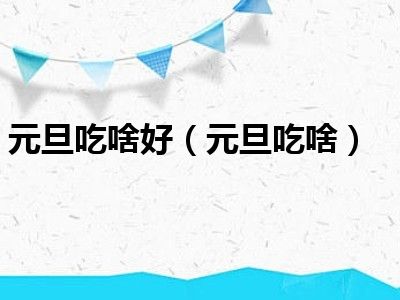 元旦吃啥好（元旦吃啥）