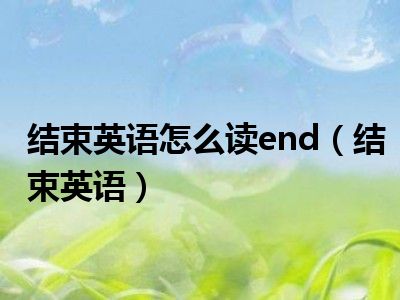 结束英语怎么读end（结束英语）