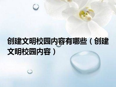 创建文明校园内容有哪些（创建文明校园内容）