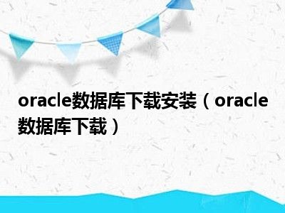 oracle数据库下载安装（oracle数据库下载）
