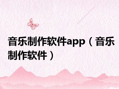 音乐制作软件app（音乐制作软件）
