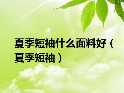 夏季短袖什么面料好（夏季短袖）