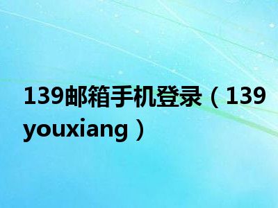 139邮箱手机登录（139youxiang）