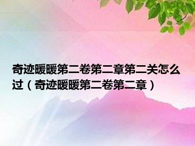 奇迹暖暖第二卷第二章第二关怎么过（奇迹暖暖第二卷第二章）