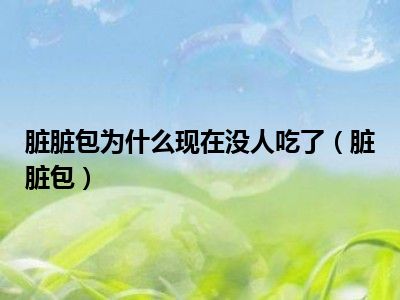 脏脏包为什么现在没人吃了（脏脏包）