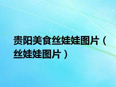 贵阳美食丝娃娃图片（丝娃娃图片）