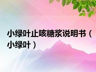 小绿叶止咳糖浆说明书（小绿叶）