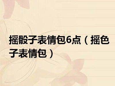 摇骰子表情包6点（摇色子表情包）