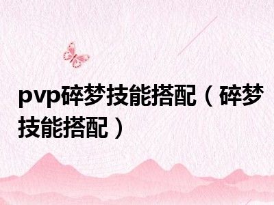 pvp碎梦技能搭配（碎梦技能搭配）