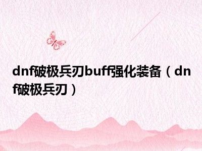 dnf破极兵刃buff强化装备（dnf破极兵刃）