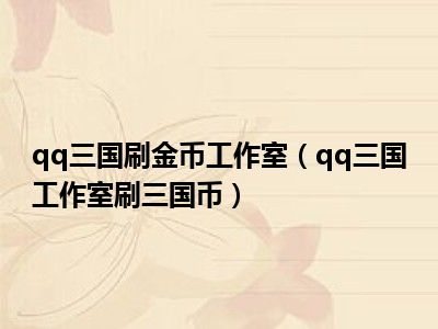 qq三国刷金币工作室（qq三国工作室刷三国币）
