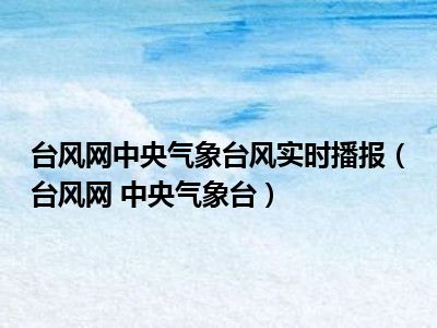 台风网中央气象台风实时播报（台风网 中央气象台）