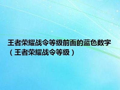 王者荣耀战令等级前面的蓝色数字（王者荣耀战令等级）