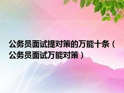 公务员面试提对策的万能十条（公务员面试万能对策）