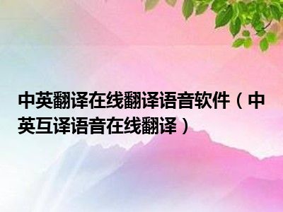 中英翻译在线翻译语音软件（中英互译语音在线翻译）