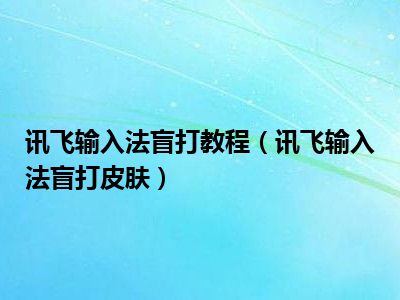 讯飞输入法盲打教程（讯飞输入法盲打皮肤）