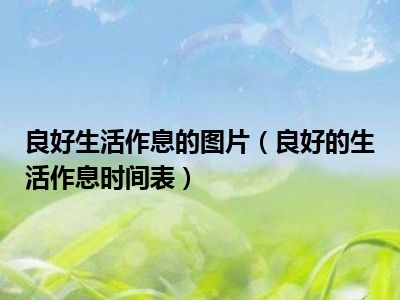 良好生活作息的图片（良好的生活作息时间表）