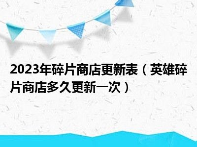 2023年碎片商店更新表（英雄碎片商店多久更新一次）
