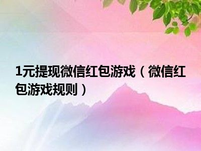 1元提现微信红包游戏（微信红包游戏规则）