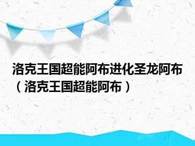 洛克王国超能阿布进化圣龙阿布（洛克王国超能阿布）