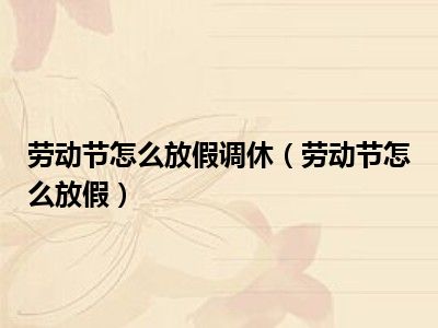 劳动节怎么放假调休（劳动节怎么放假）