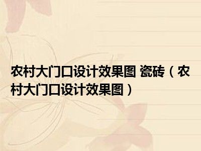 农村大门口设计效果图 瓷砖（农村大门口设计效果图）