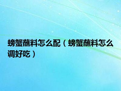 螃蟹蘸料怎么配（螃蟹蘸料怎么调好吃）