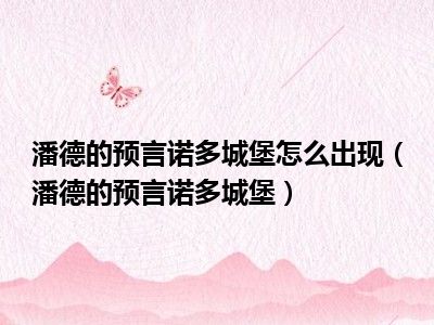 潘德的预言诺多城堡怎么出现（潘德的预言诺多城堡）