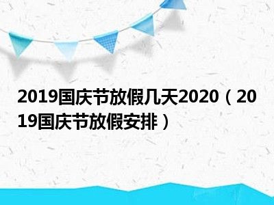 2019国庆节放假几天2020（2019国庆节放假安排）